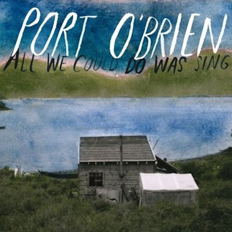 Port O'Brien – All We Could Do Was Sing