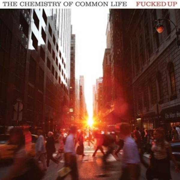 Fucked Up – The Chemistry of Common Life