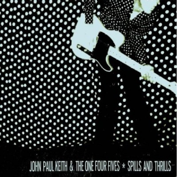John Paul Keith & the One, Four Fives – Spills and Thrills