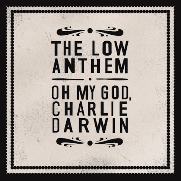 The Low Anthem – Oh My God Charlie Darwin