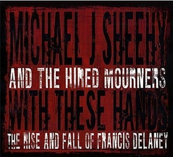 Michael J Sheehy & The Hired Mourners – With These Hands