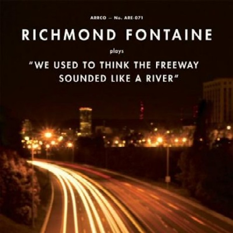 Richmond Fontaine – We Used To Think The Freeway Sounded Like A River