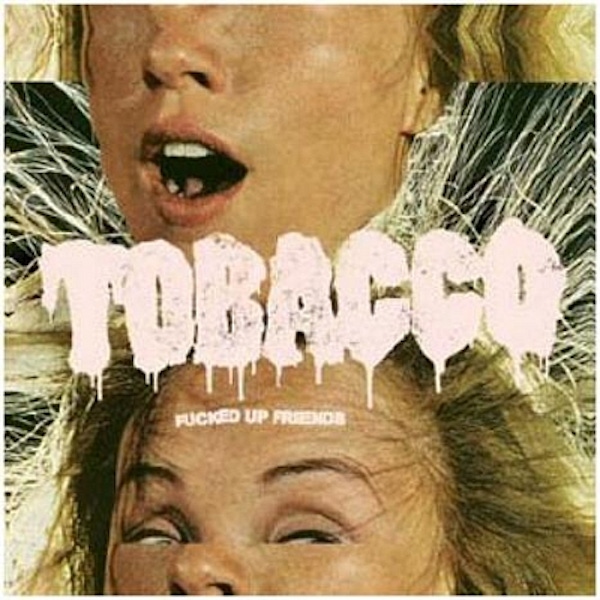Tobacco – Fucked Up Friends