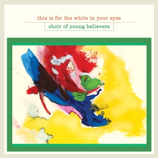 Choir of Young Believers – This Is For The White In Your Eyes