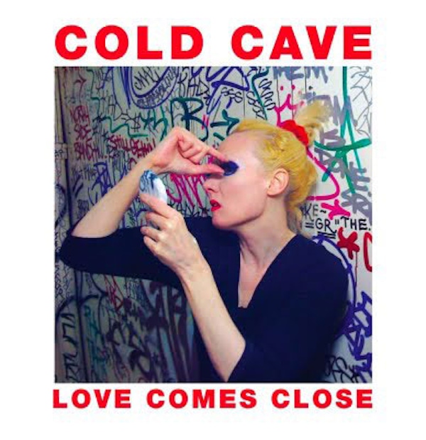 Cold Cave – Love Comes Close