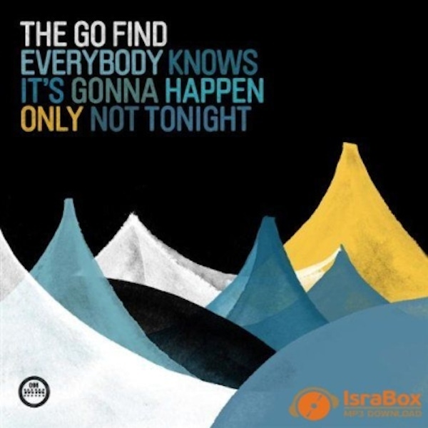 The Go Find – Everybody Knows It’s Gonna Happen Only Not Tonight
