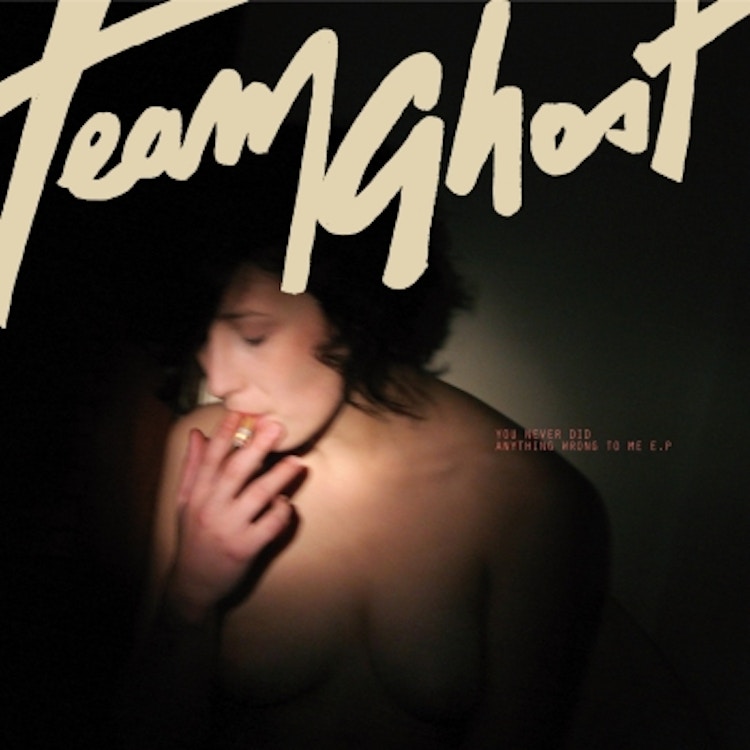 Team Ghost – You Never Did Anything Wrong To Me EP