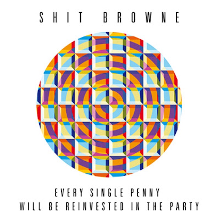 Shit Browne – Every Single Penny Will Be Reinvested In The Party