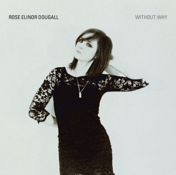 Rose Elinor Dougall – Without Why