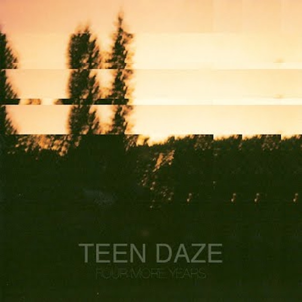 Teen Daze – Four More Years