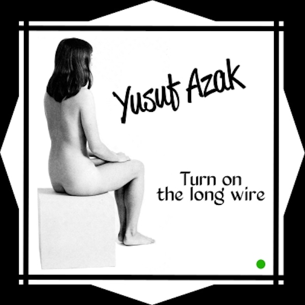 Yusuf Azak – Turn On The Long Wire