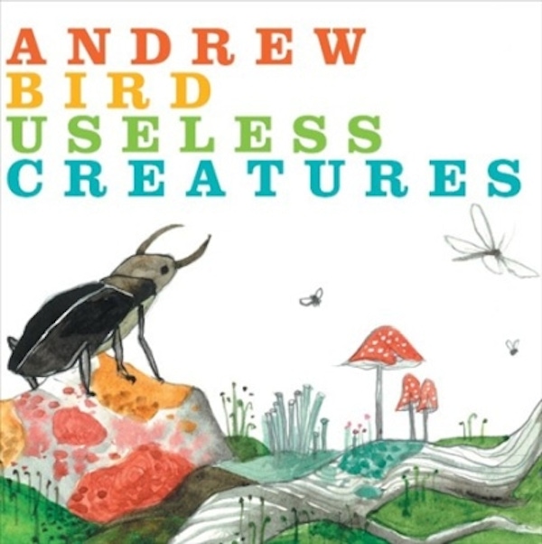 Andrew Bird – Useless Creatures