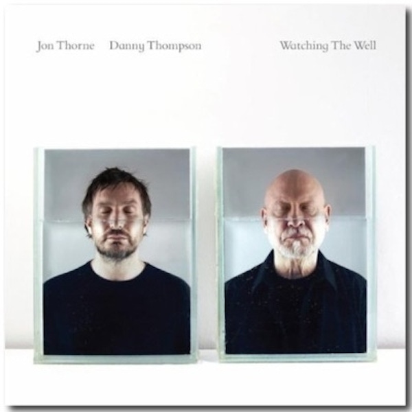 Jon Thorne & Danny Thompson – Watching the Well