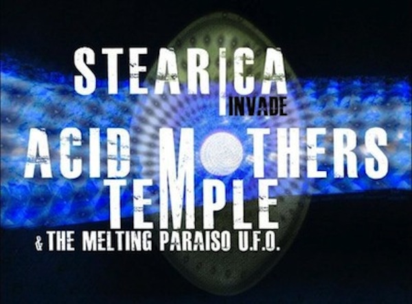 Stearica + Acid Mothers Temple & The Melting Paraiso UFO – Stearica Invade Acid Mothers Temple