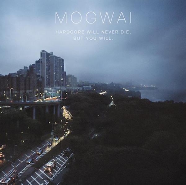 Mogwai – Hardcore Will Never Die, But You Will
