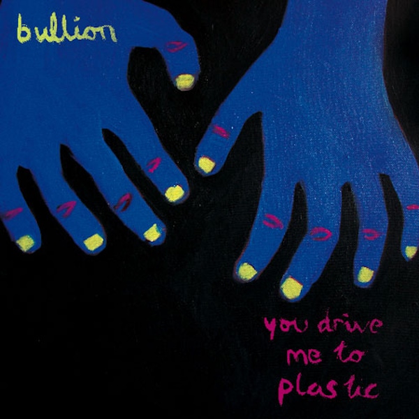 Bullion – You Drive Me To Plastic