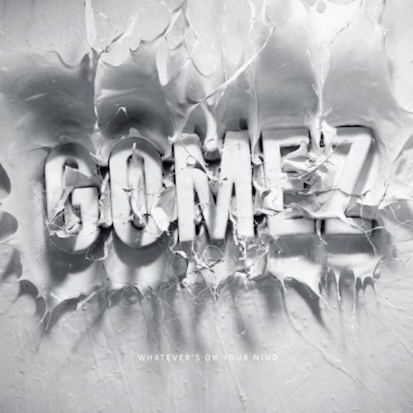 Gomez – Whatever's On Your Mind