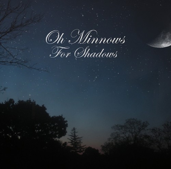 Oh Minnows – For Shadows