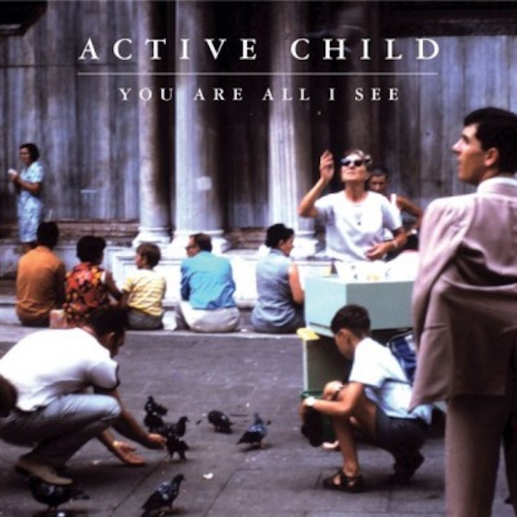 Active Child – You Are All I See