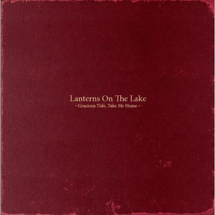 Lanterns On The Lake – Gracious Tide, Take Me Home