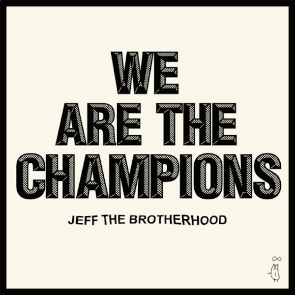 JEFF the Brotherhood – We Are the Champions