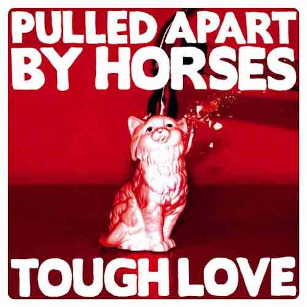 Pulled Apart By Horses – Tough Love