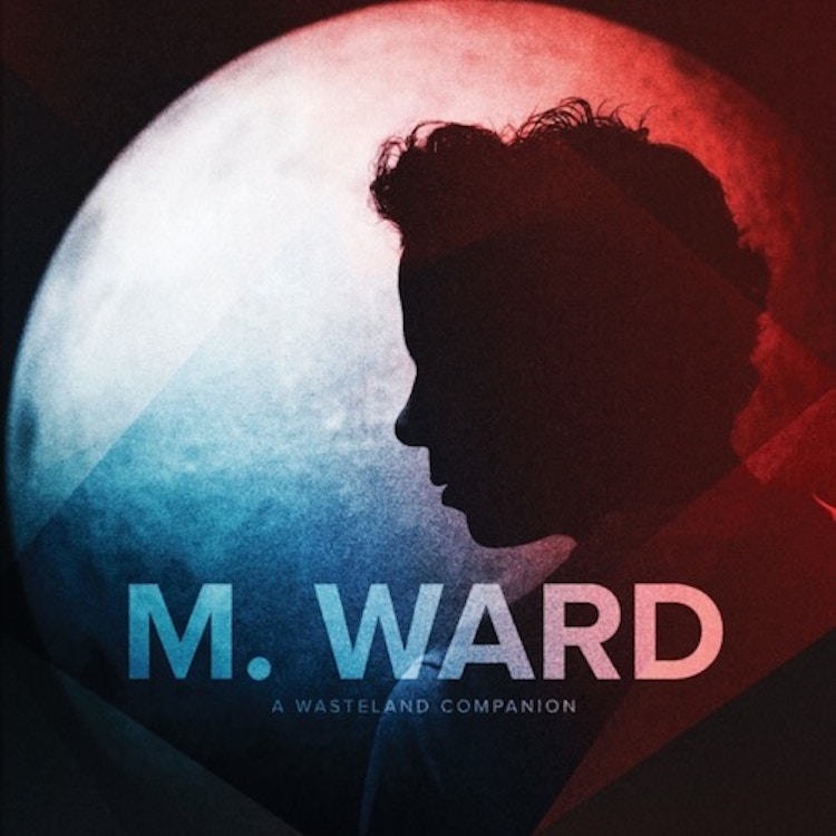 M Ward – A Wasteland Companion