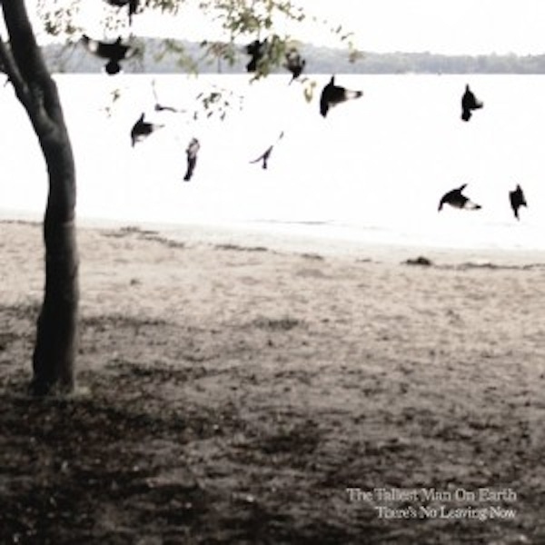 The Tallest Man On Earth – There's No Leaving Now