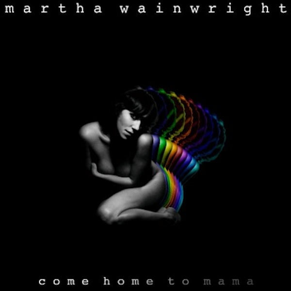 Martha Wainwright – Come Home To Mama