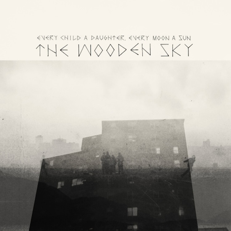 The Wooden Sky – Every Child A Daughter, Every Moon A Sun