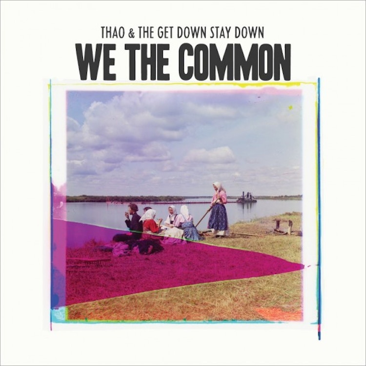 Thao and The Get Down Stay Down – We The Common
