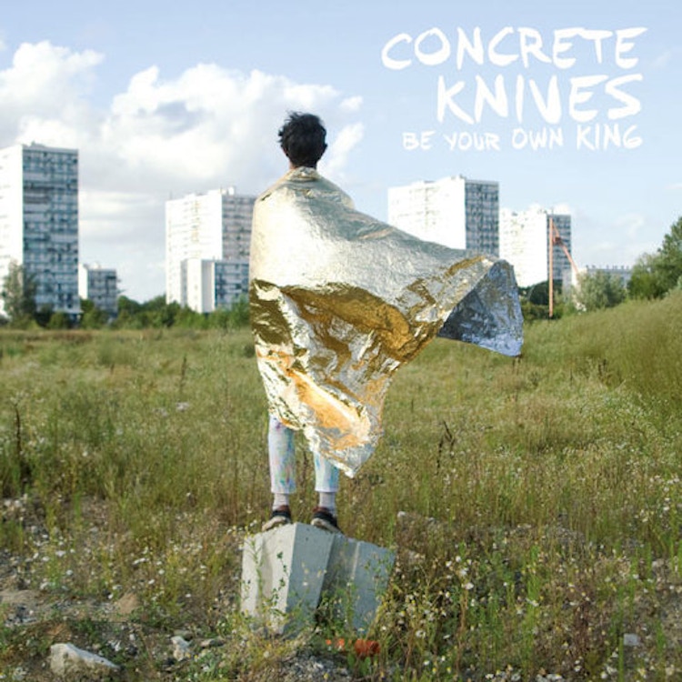 Concrete Knives – Be Your Own King