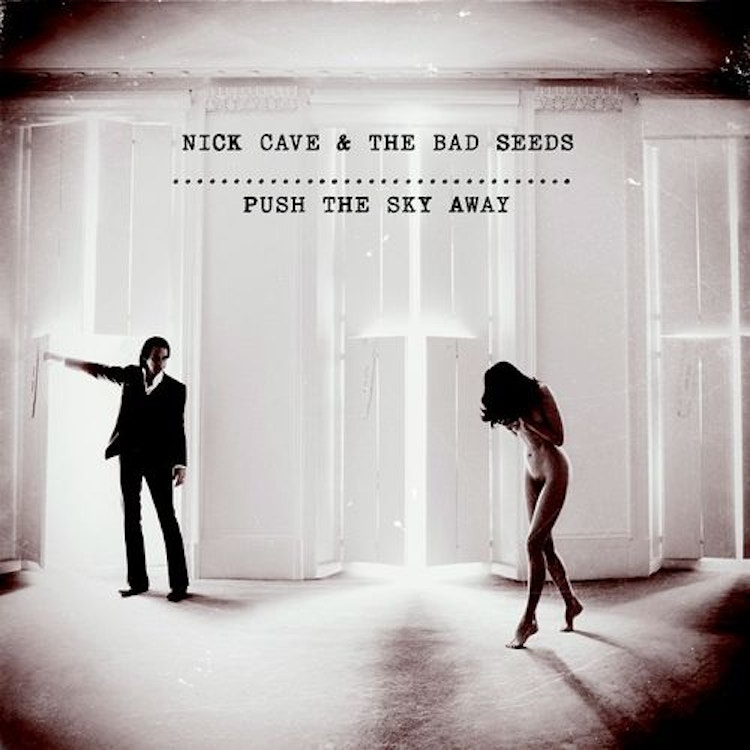Nick Cave and The Bad Seeds – Push the Sky Away