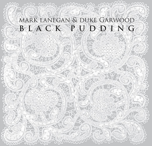 Mark Lanegan & Duke Garwood – Black Pudding