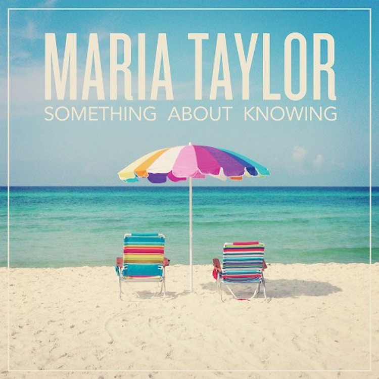 Maria Taylor – Something About Knowing