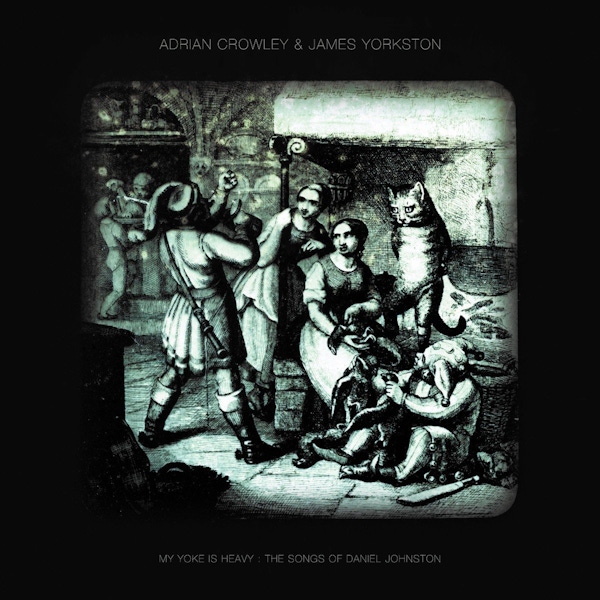 Adrian Crowley & James Yorkston – My Yoke Is Heavy: The Songs of Daniel Johnston