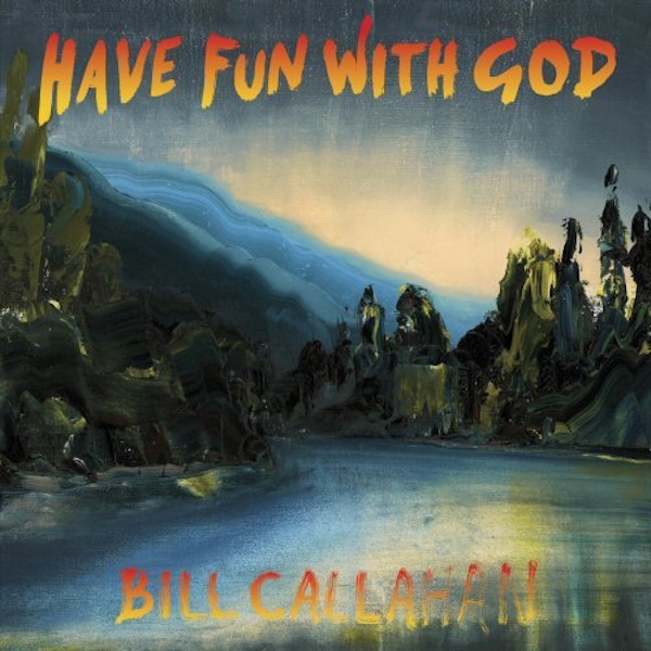 Bill Callahan – Have Fun With God