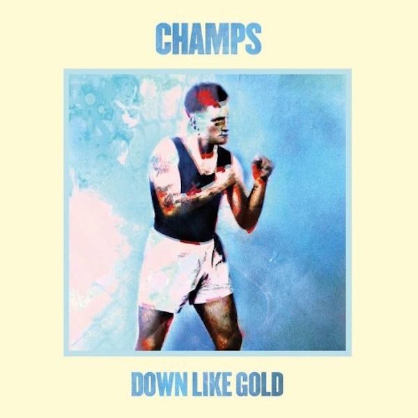 Champs – Down Like Gold