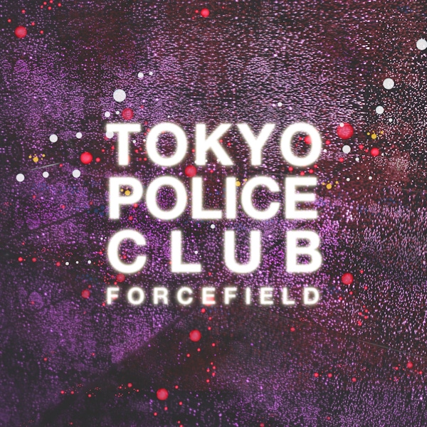 Tokyo Police Club – Forcefield